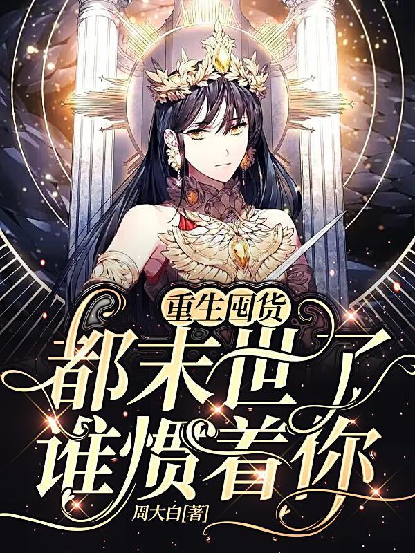重生囤货都末世了谁惯着你百度