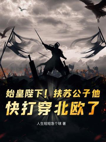 始皇陛下！扶苏公子他，快打穿北欧了！