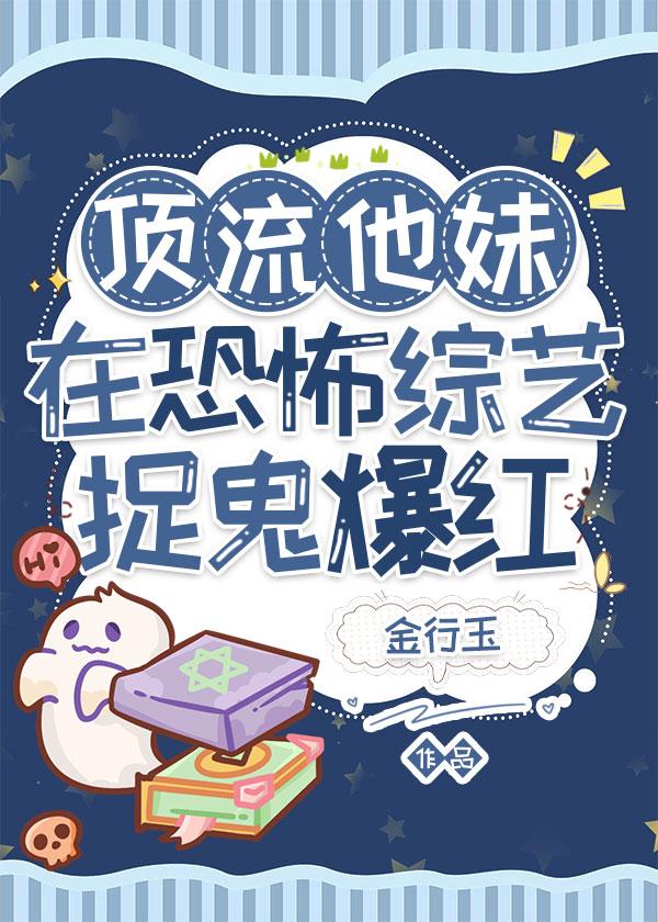 顶流他妹在恐怖综艺捉鬼爆红[玄学]