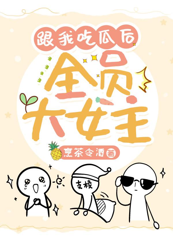 跟我吃瓜后，全员大女主